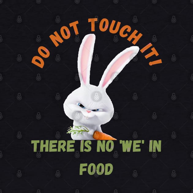 There is no 'WE' in food. by Mysticalart